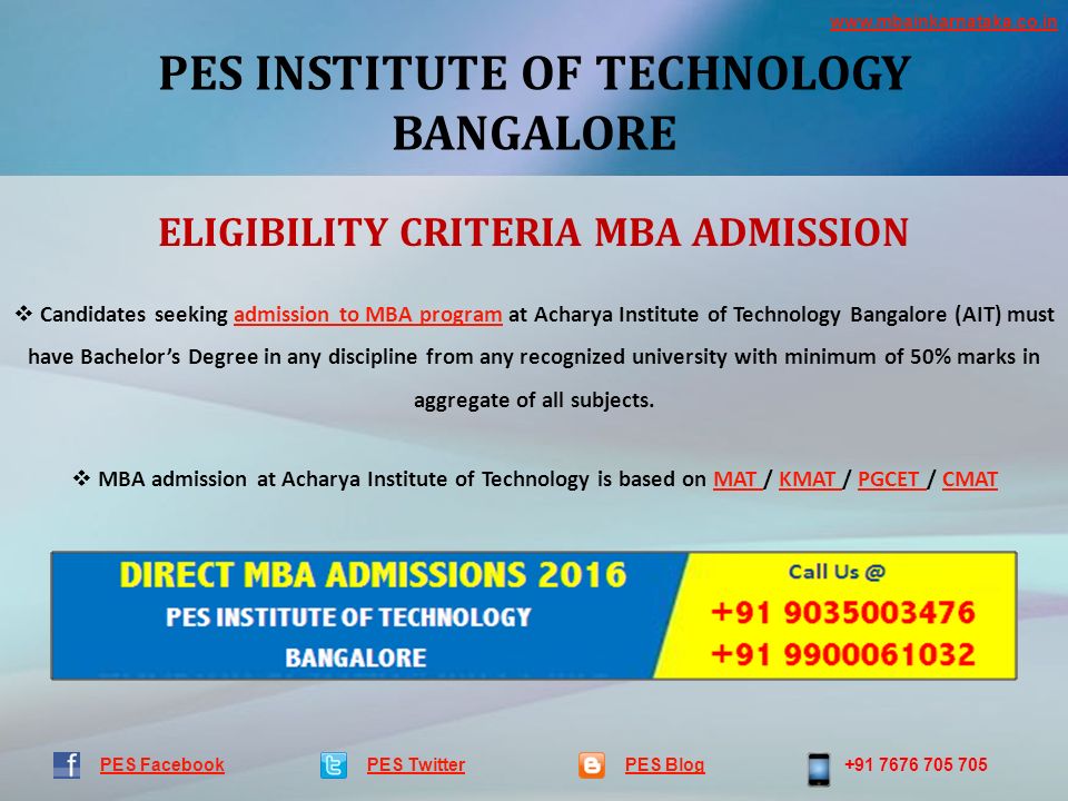 PES INSTITUTE OF TECHNOLOGY BANGALORE PES TwitterPES Blog PES Facebook ELIGIBILITY CRITERIA MBA ADMISSION  Candidates seeking admission to MBA program at Acharya Institute of Technology Bangalore (AIT) must have Bachelor’s Degree in any discipline from any recognized university with minimum of 50% marks in aggregate of all subjects.admission to MBA program  MBA admission at Acharya Institute of Technology is based on MAT / KMAT / PGCET / CMATMAT KMAT PGCET CMAT