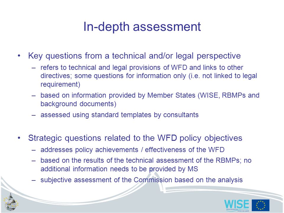 In-depth assessment Key questions from a technical and/or legal perspective –refers to technical and legal provisions of WFD and links to other directives; some questions for information only (i.e.