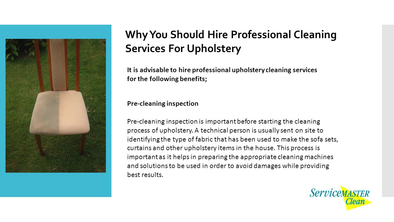 Pre-cleaning inspection Pre-cleaning inspection is important before starting the cleaning process of upholstery.