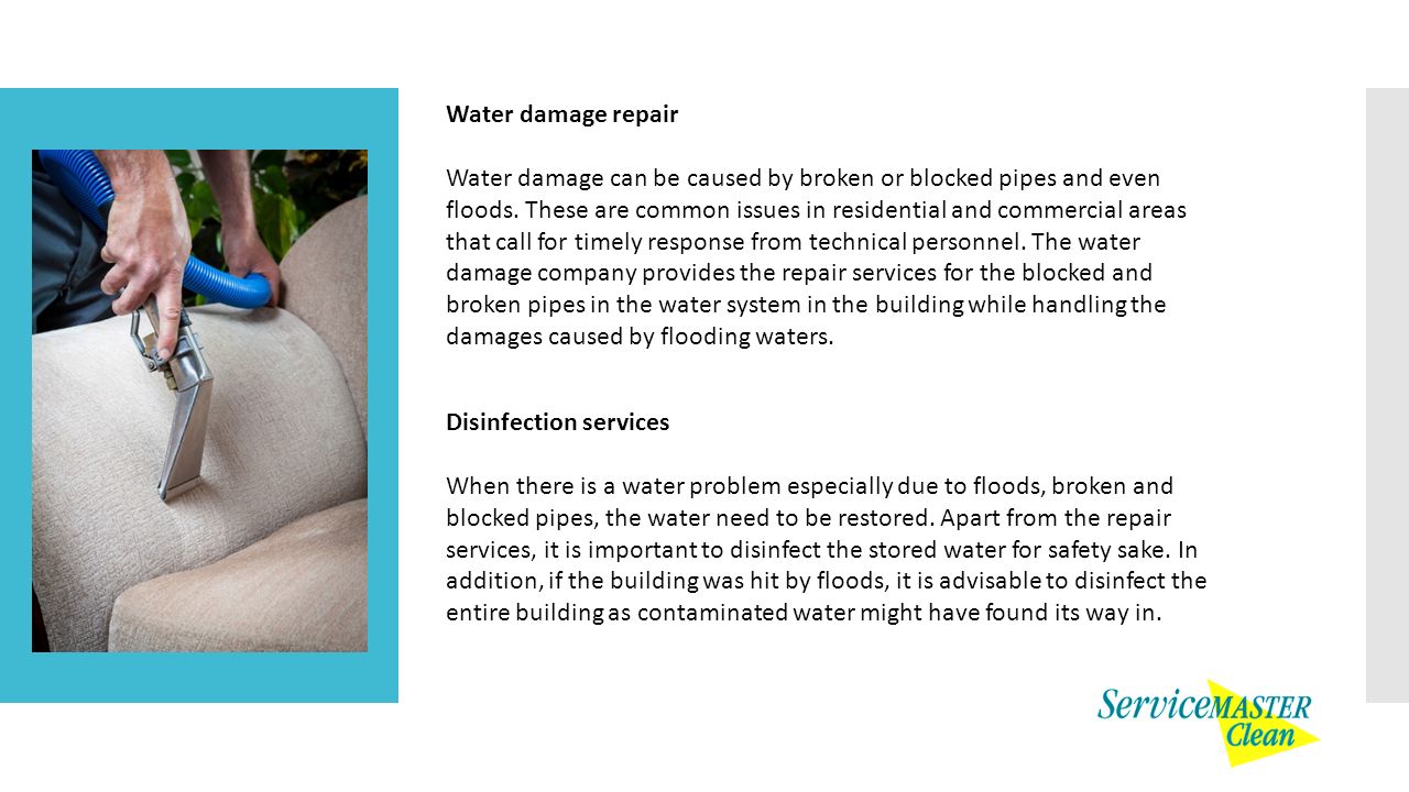 Water damage repair Water damage can be caused by broken or blocked pipes and even floods.