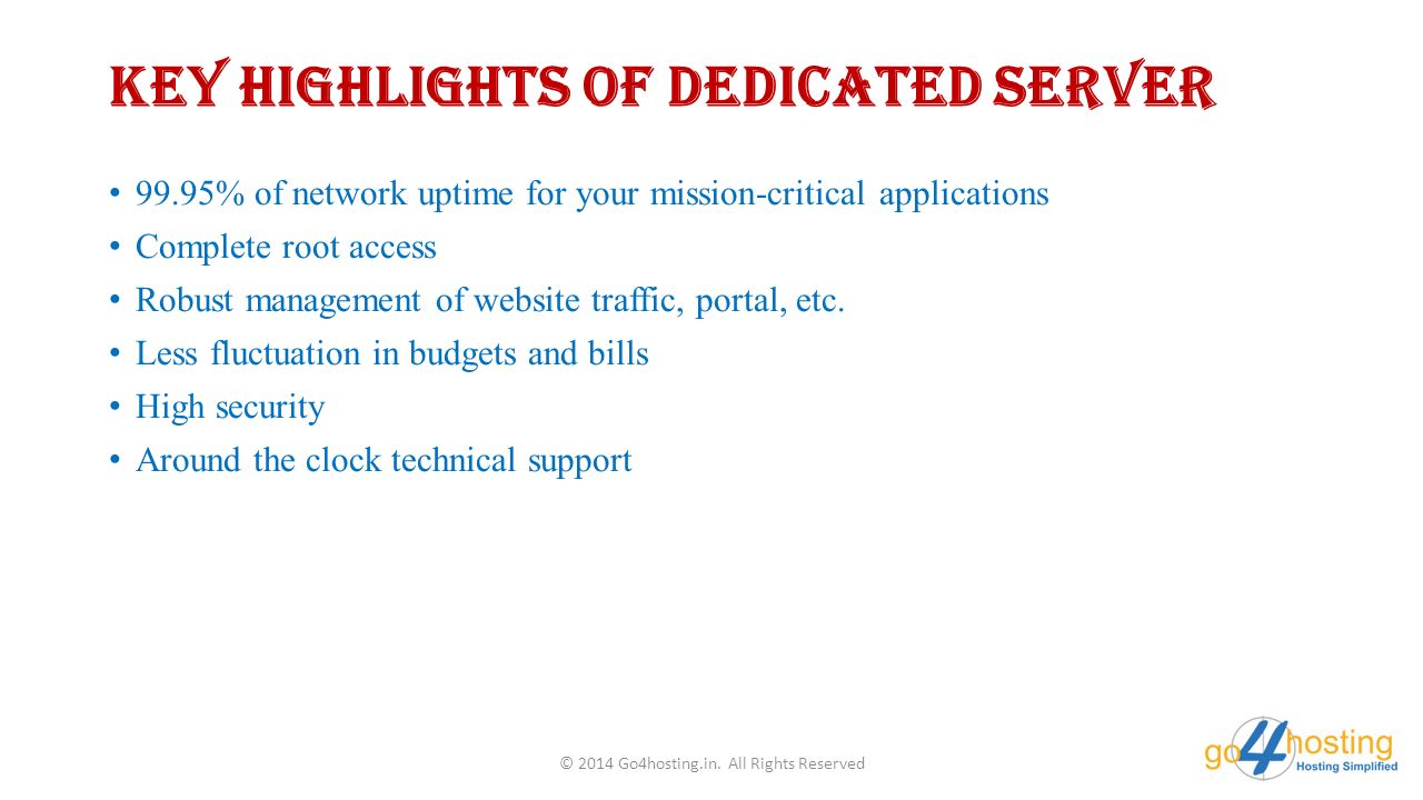 Key Highlights of Dedicated Server 99.95% of network uptime for your mission-critical applications Complete root access Robust management of website traffic, portal, etc.