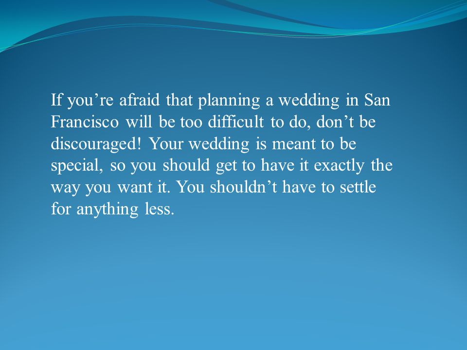 If you’re afraid that planning a wedding in San Francisco will be too difficult to do, don’t be discouraged.
