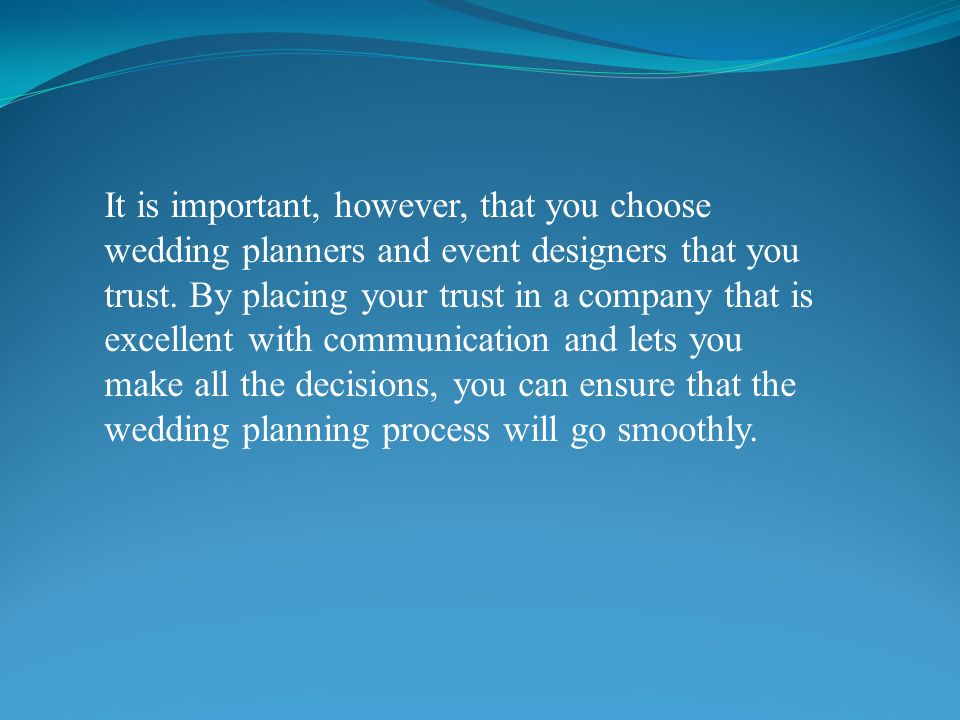 It is important, however, that you choose wedding planners and event designers that you trust.