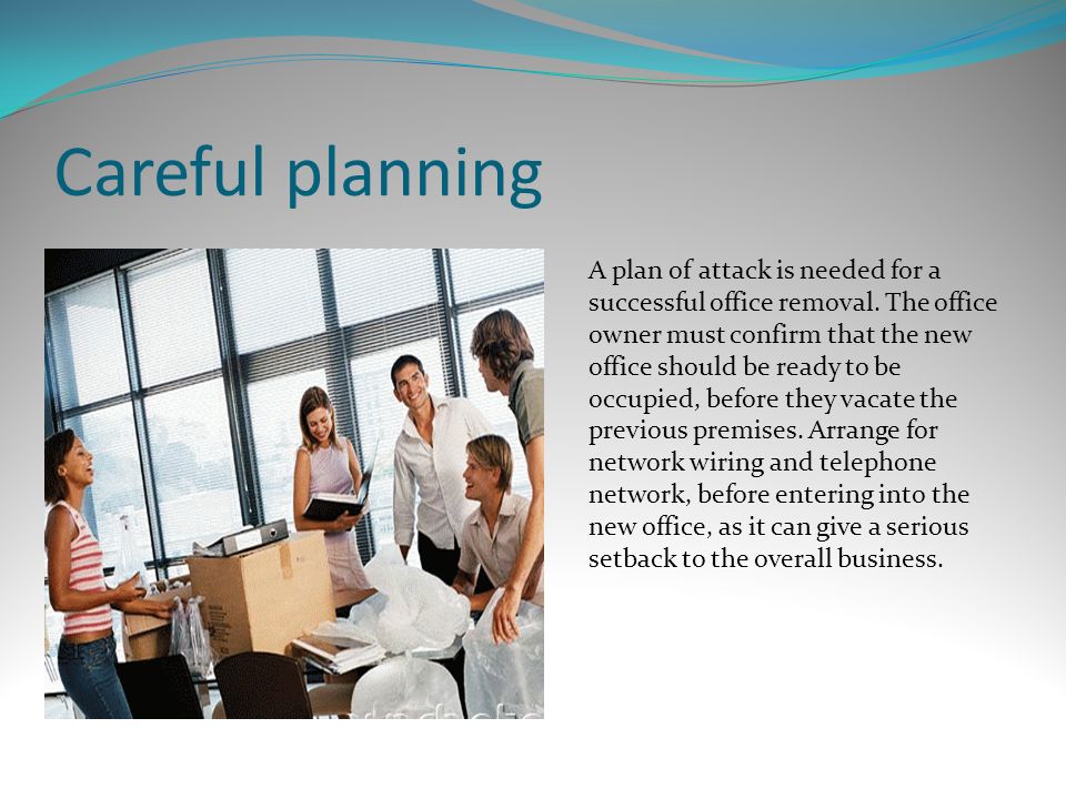 Careful planning A plan of attack is needed for a successful office removal.