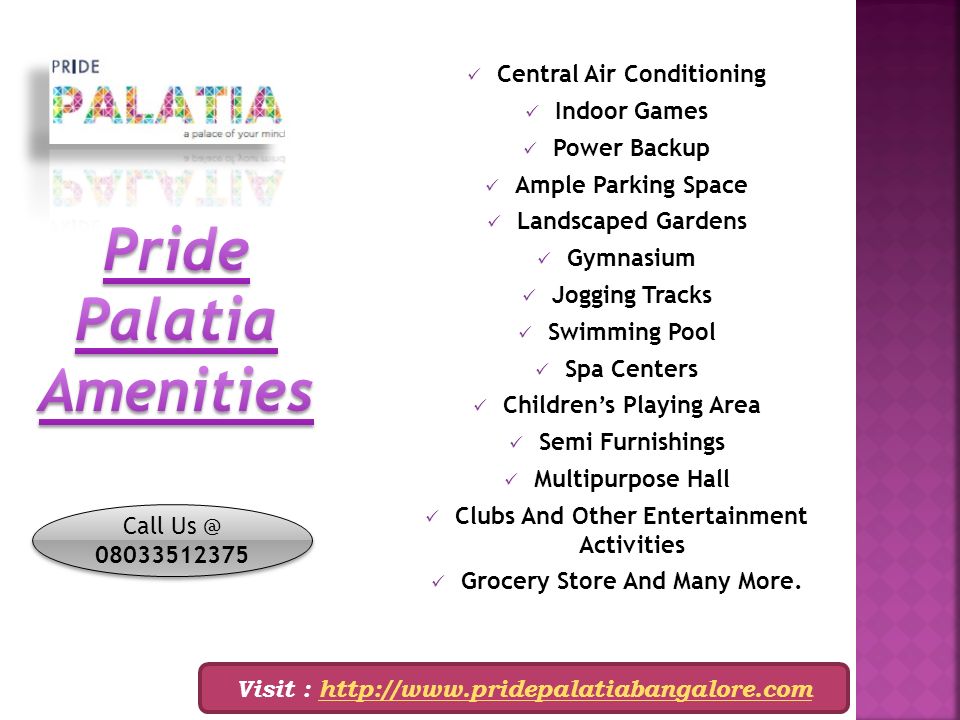 Central Air Conditioning Indoor Games Power Backup Ample Parking Space Landscaped Gardens Gymnasium Jogging Tracks Swimming Pool Spa Centers Children’s Playing Area Semi Furnishings Multipurpose Hall Clubs And Other Entertainment Activities Grocery Store And Many More.