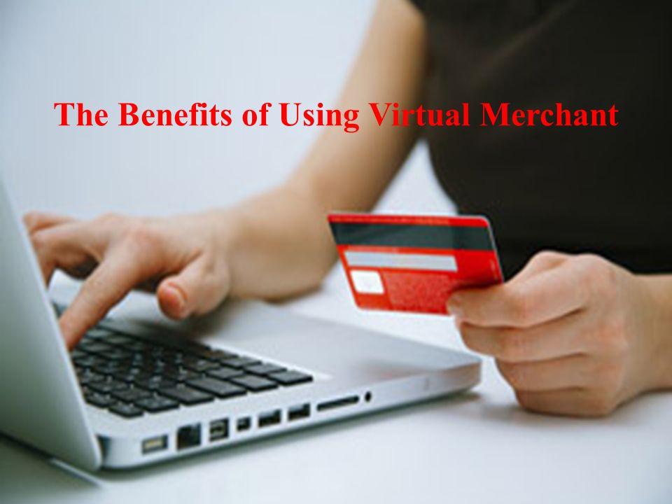 The Benefits of Using Virtual Merchant