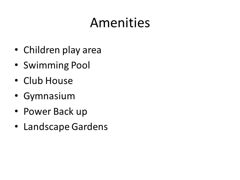 Amenities Children play area Swimming Pool Club House Gymnasium Power Back up Landscape Gardens