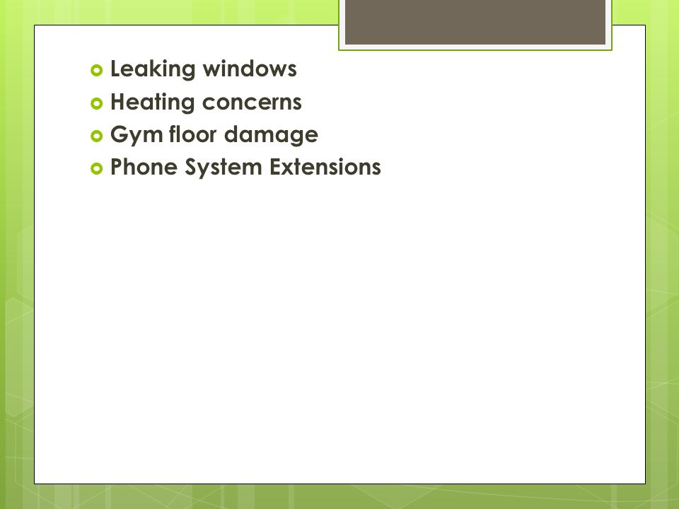  Leaking windows  Heating concerns  Gym floor damage  Phone System Extensions