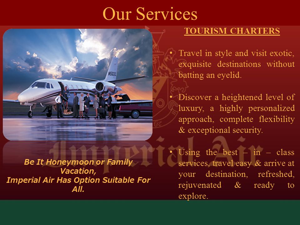 TOURISM CHARTERS Travel in style and visit exotic, exquisite destinations without batting an eyelid.