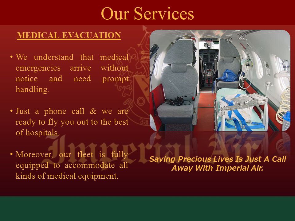 MEDICAL EVACUATION We understand that medical emergencies arrive without notice and need prompt handling.