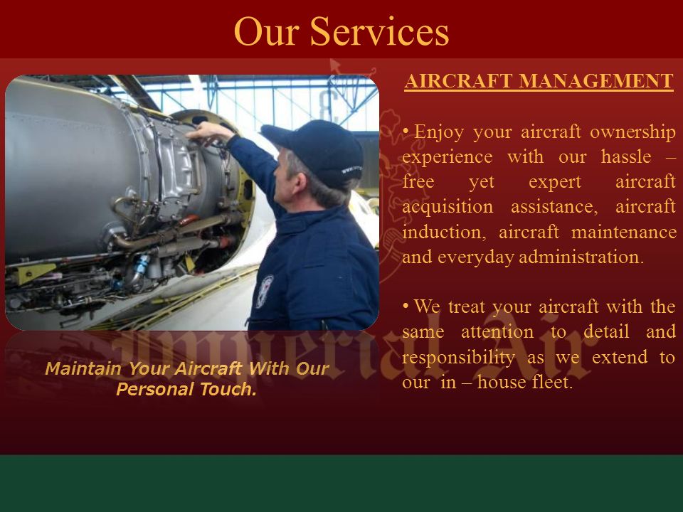 AIRCRAFT MANAGEMENT Enjoy your aircraft ownership experience with our hassle – free yet expert aircraft acquisition assistance, aircraft induction, aircraft maintenance and everyday administration.
