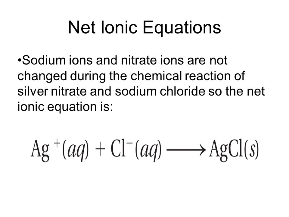 Chemical Quantities And Reactions 92 Net Ionic Equations Sodium Ions And Nitrate Are Not Changed During The Chemical Reaction Of Silver Chloride So