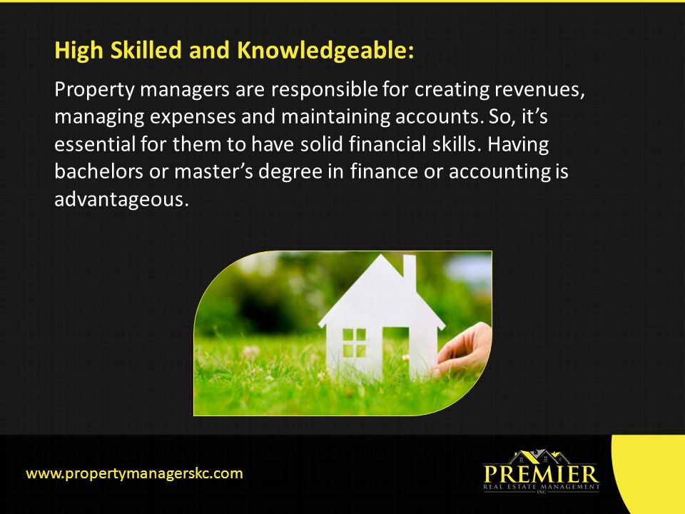 High Skilled and Knowledgeable: Property managers are responsible for creating revenues, managing expenses and maintaining accounts.