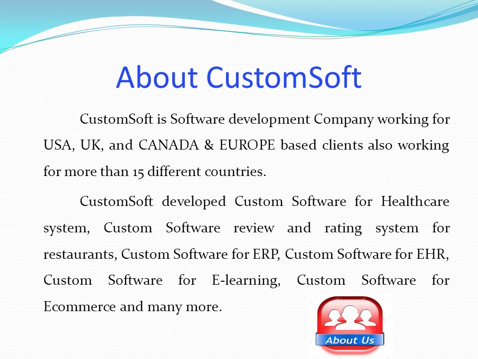 About CustomSoft CustomSoft is Software development Company working for USA, UK, and CANADA & EUROPE based clients also working for more than 15 different countries.