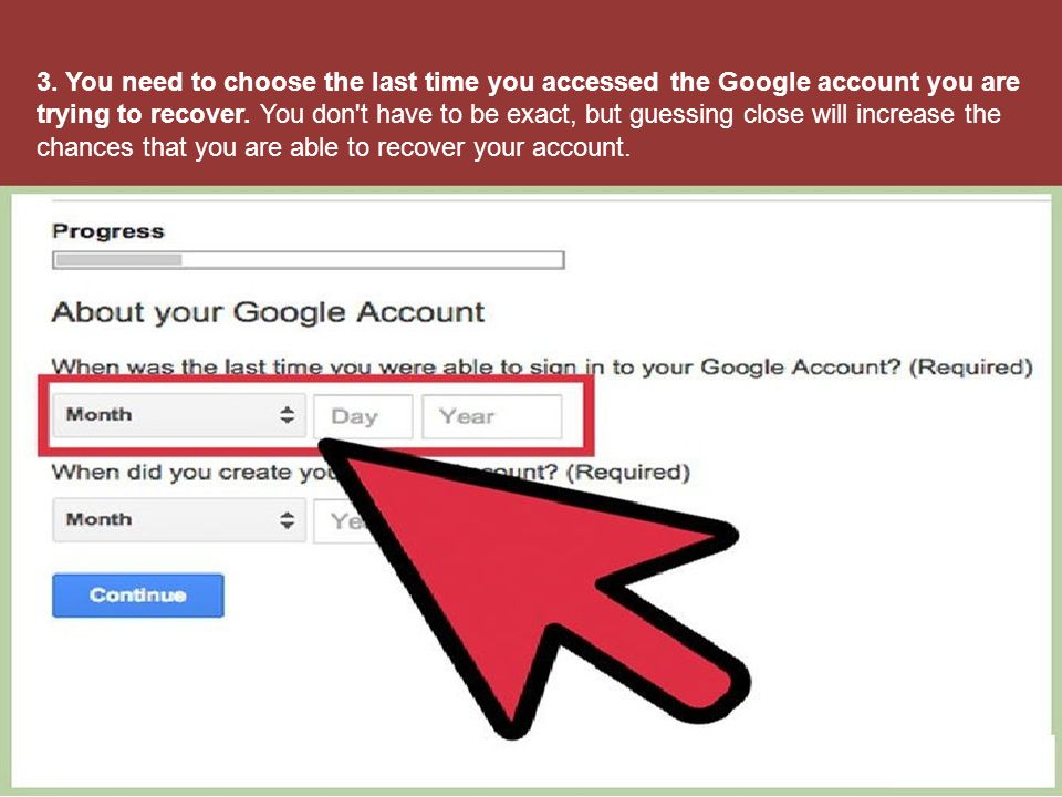 3. You need to choose the last time you accessed the Google account you are trying to recover.