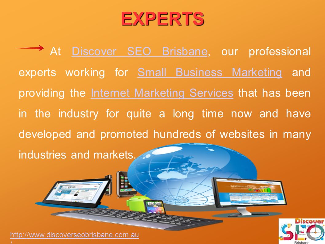 EXPERTS At Discover SEO Brisbane, our professional experts working for Small Business Marketing and providing the Internet Marketing Services that has been in the industry for quite a long time now and have developed and promoted hundreds of websites in many industries and markets.Discover SEO BrisbaneSmall Business MarketingInternet Marketing Services   /