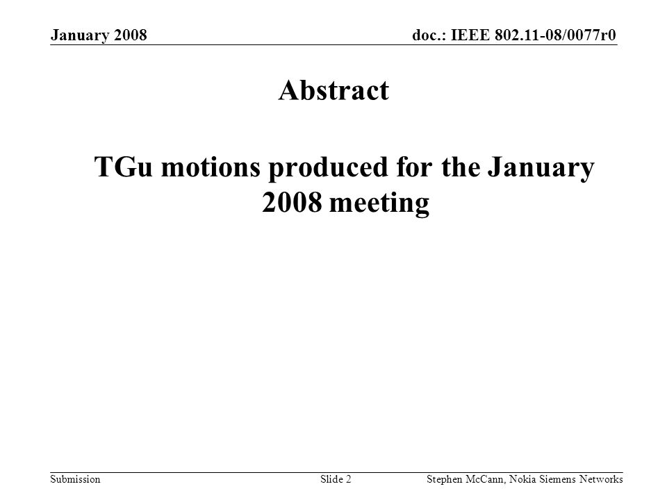 doc.: IEEE /0077r0 Submission January 2008 Stephen McCann, Nokia Siemens NetworksSlide 2 Abstract TGu motions produced for the January 2008 meeting