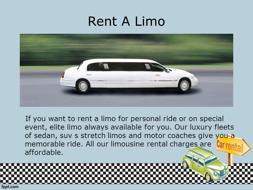 Rent A Limo If you want to rent a limo for personal ride or on special event, elite limo always available for you.