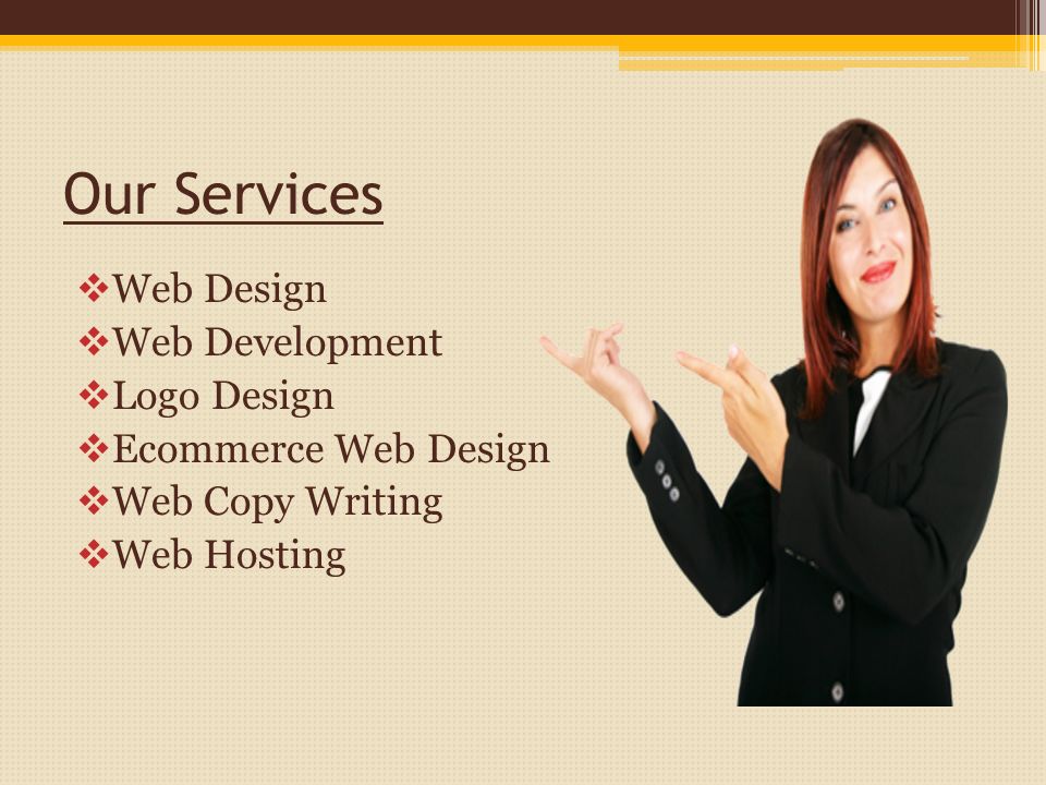 Our Services  Web Design  Web Development  Logo Design  Ecommerce Web Design  Web Copy Writing  Web Hosting