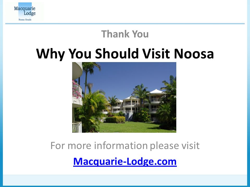 Why You Should Visit Noosa For more information please visit Macquarie-Lodge.com Thank You
