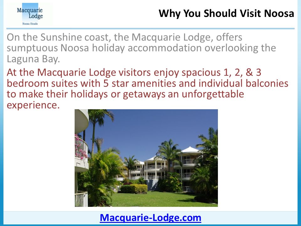 Why You Should Visit Noosa Macquarie-Lodge.com On the Sunshine coast, the Macquarie Lodge, offers sumptuous Noosa holiday accommodation overlooking the Laguna Bay.