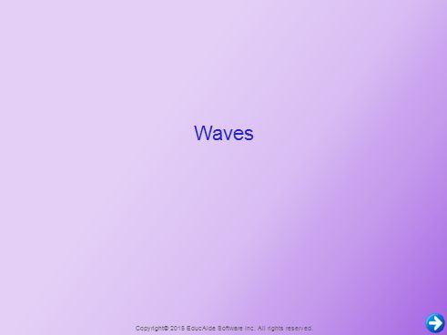 Waves Copyright© 2015 EducAide Software Inc. All rights reserved.