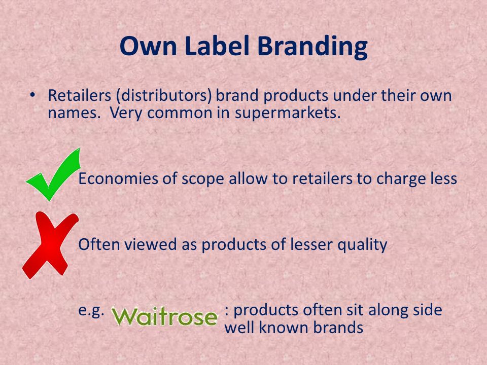 Own Label Branding Retailers (distributors) brand products under their own names.