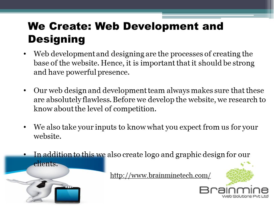 We Create: Web Development and Designing Web development and designing are the processes of creating the base of the website.