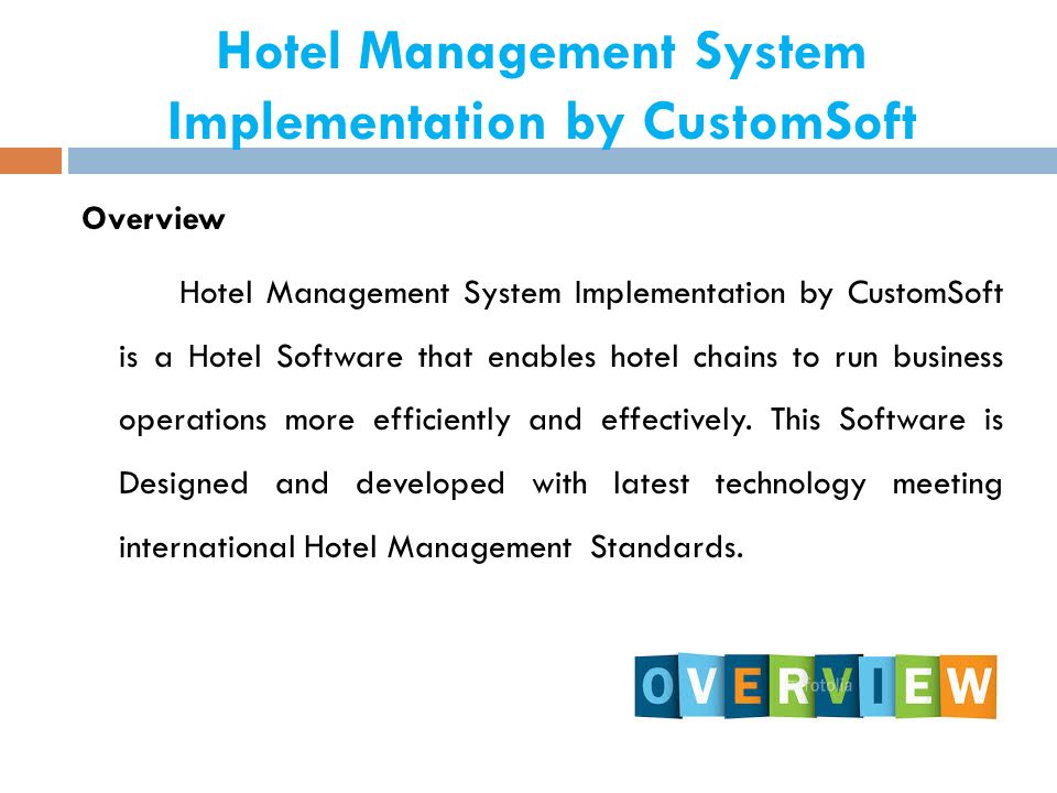 Hotel Management System Implementation by CustomSoft Overview Hotel Management System Implementation by CustomSoft is a Hotel Software that enables hotel chains to run business operations more efficiently and effectively.