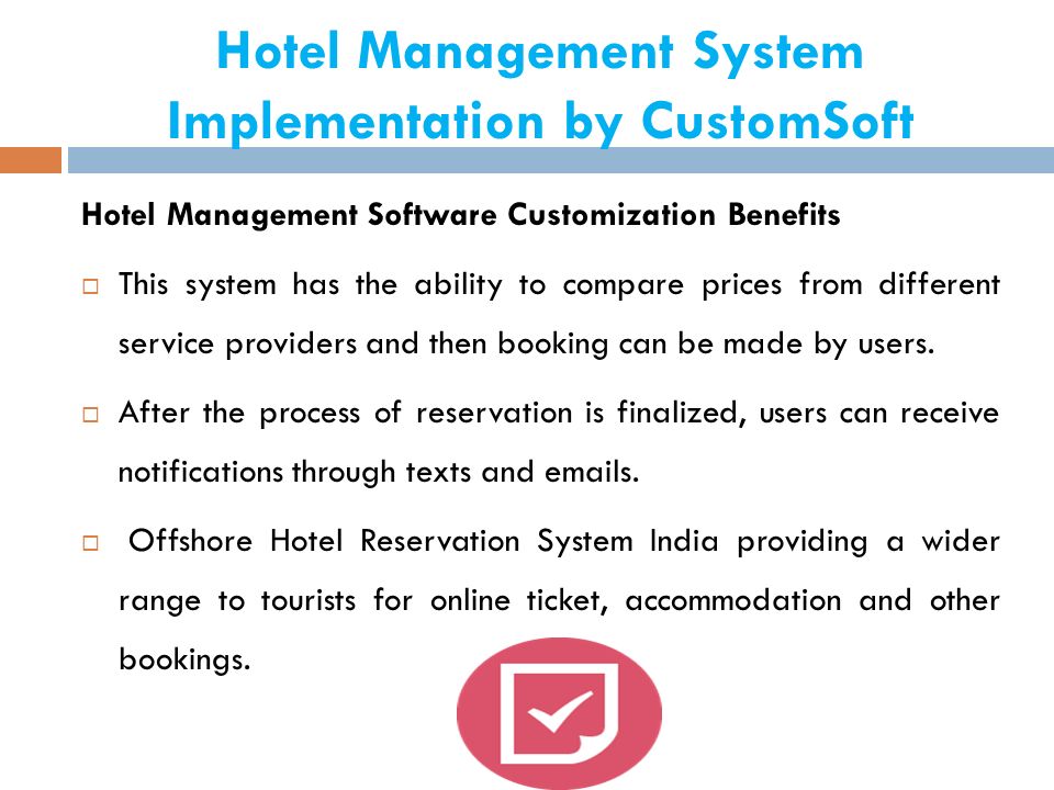 Hotel Management System Implementation by CustomSoft Hotel Management Software Customization Benefits  This system has the ability to compare prices from different service providers and then booking can be made by users.