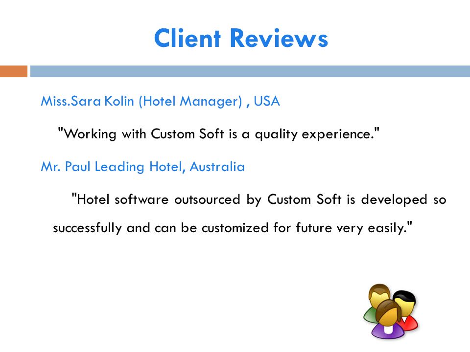 Client Reviews Miss.Sara Kolin (Hotel Manager), USA Working with Custom Soft is a quality experience. Mr.