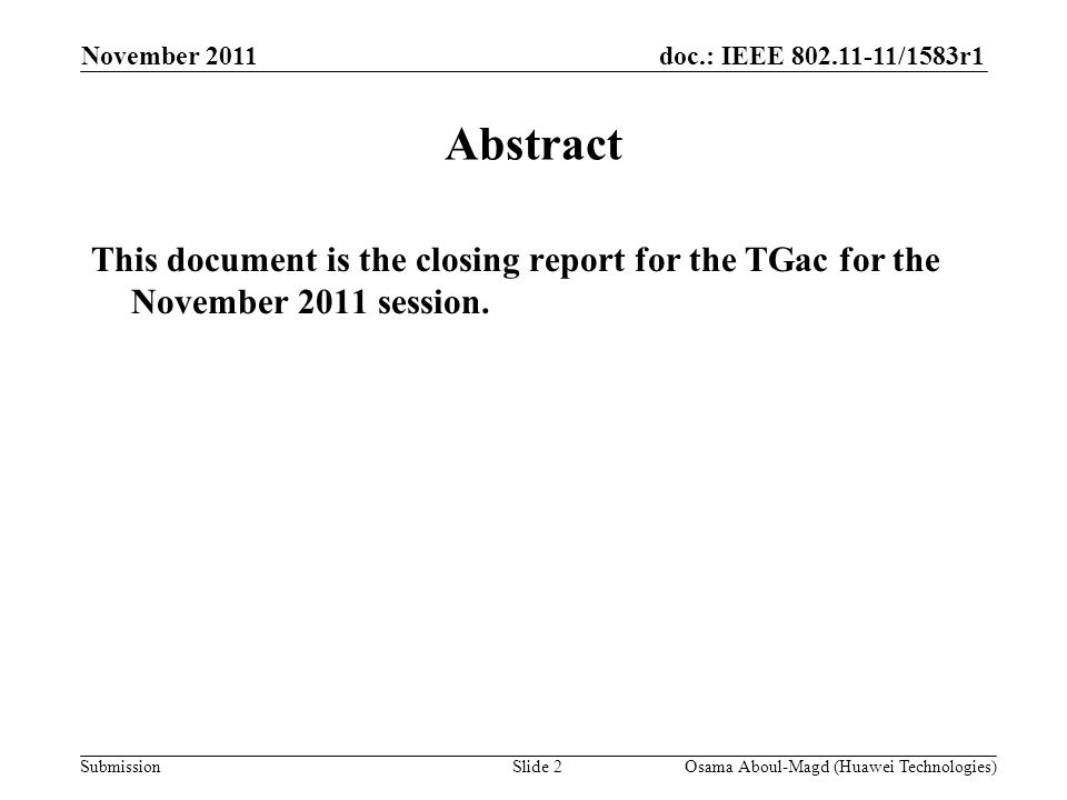 doc.: IEEE /1583r1 Submission November 2011 Osama Aboul-Magd (Huawei Technologies)Slide 2 Abstract This document is the closing report for the TGac for the November 2011 session.