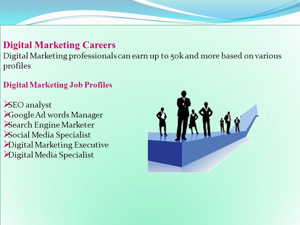 Digital Marketing Careers Digital Marketing professionals can earn up to 50k and more based on various profiles Digital Marketing Job Profiles  SEO analyst  Google Ad words Manager  Search Engine Marketer  Social Media Specialist  Digital Marketing Executive  Digital Media Specialist Digital Marketing Careers Digital Marketing professionals can earn up to 50k and more based on various profiles Digital Marketing Job Profiles  SEO analyst  Google Ad words Manager  Search Engine Marketer  Social Media Specialist  Digital Marketing Executive  Digital Media Specialist