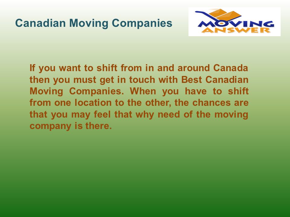 Canadian Moving Companies If you want to shift from in and around Canada then you must get in touch with Best Canadian Moving Companies.