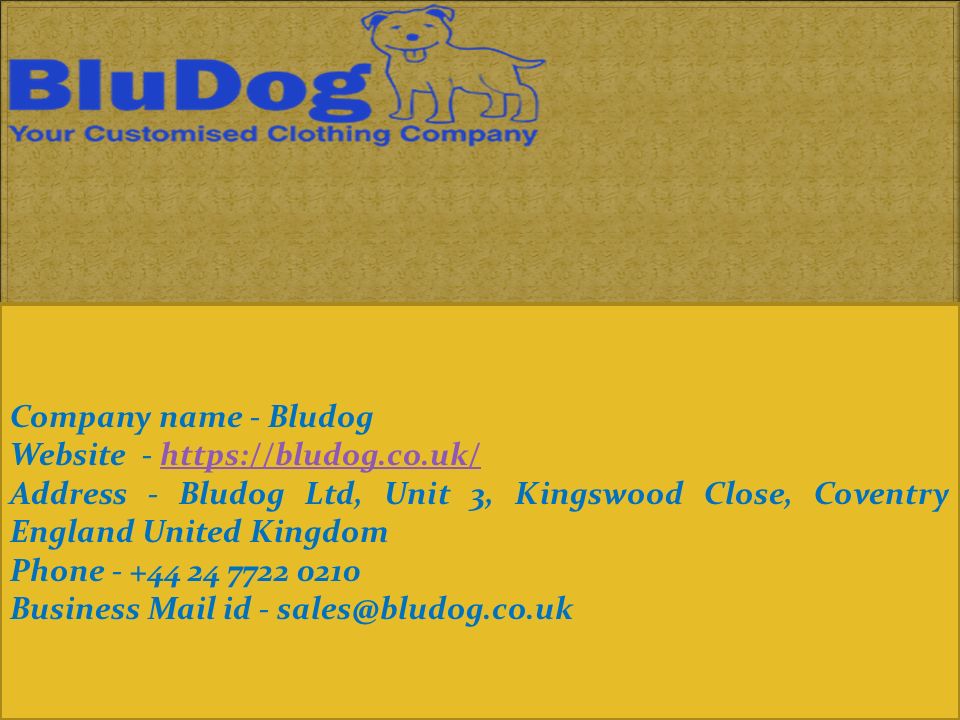 Company name - Bludog Website -   Address - Bludog Ltd, Unit 3, Kingswood Close, Coventry England United Kingdom Phone Business Mail id -