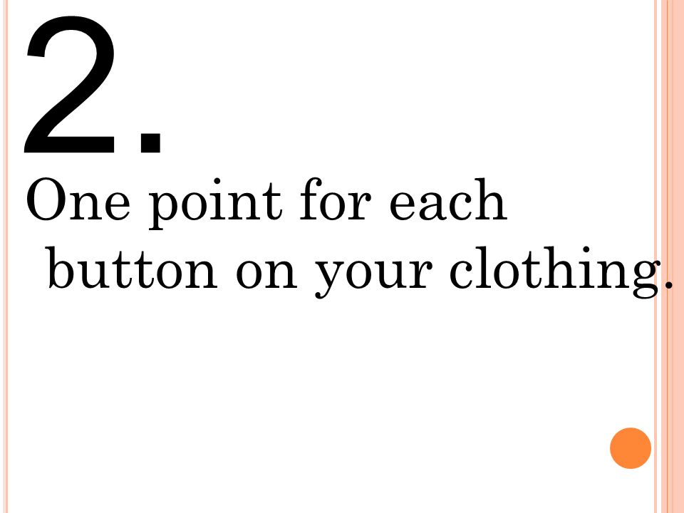 2. One point for each button on your clothing.
