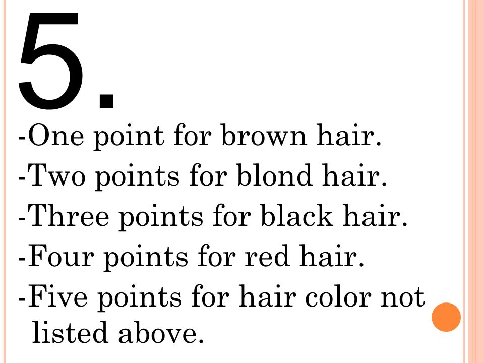 5. -One point for brown hair. -Two points for blond hair.