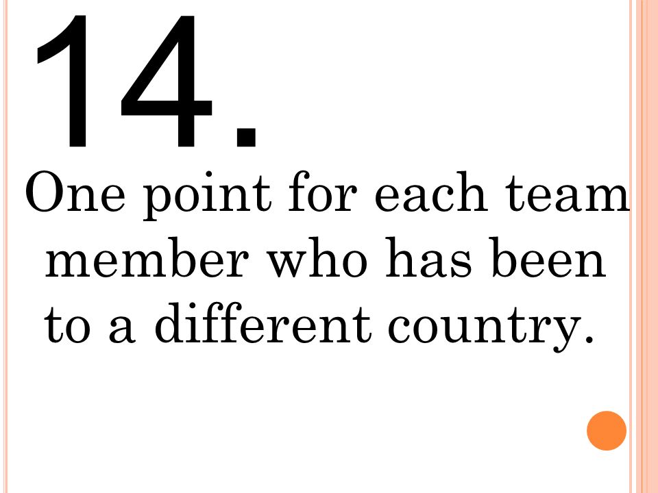 14. One point for each team member who has been to a different country.