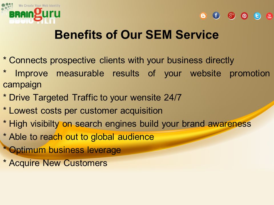 Benefits of Our SEM Service * Connects prospective clients with your business directly * Improve measurable results of your website promotion campaign * Drive Targeted Traffic to your wensite 24/7 * Lowest costs per customer acquisition * High visibilty on search engines build your brand awareness * Able to reach out to global audience * Optimum business leverage * Acquire New Customers