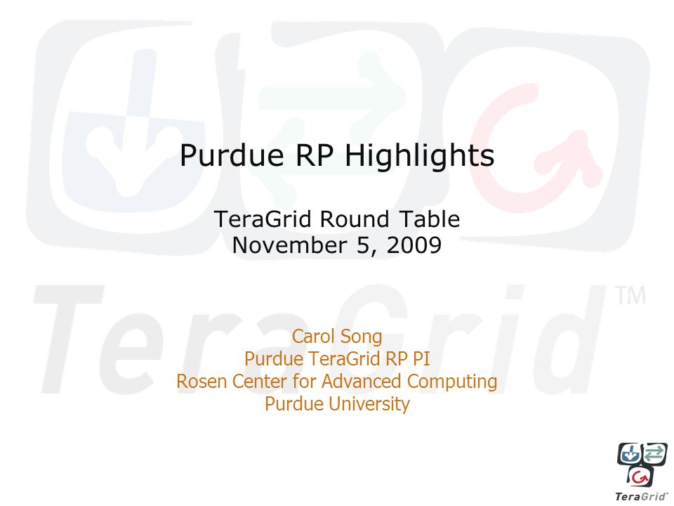 Purdue Rp Highlights Teragrid Round Table November 5 2009 Carol 1 Purdue Rp Highlights Teragrid Round Table November 5 2009 Carol Pi Rosen Center For Advanced Computing University