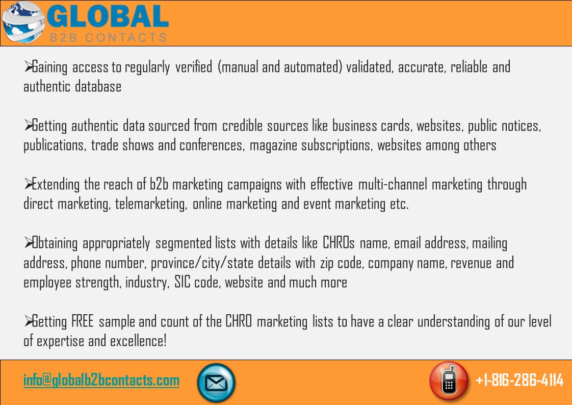  Gaining access to regularly verified (manual and automated) validated, accurate, reliable and authentic database  Getting authentic data sourced from credible sources like business cards, websites, public notices, publications, trade shows and conferences, magazine subscriptions, websites among others  Extending the reach of b2b marketing campaigns with effective multi-channel marketing through direct marketing, telemarketing, online marketing and event marketing etc.