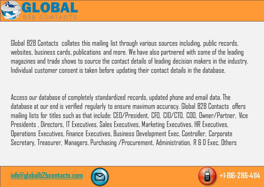 Global B2B Contacts collates this mailing list through various sources including, public records, websites, business cards, publications and more.