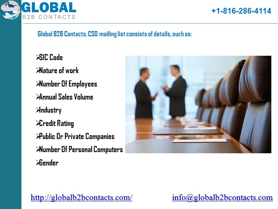 Id :  SIC Code  Nature of work  Number Of Employees  Annual Sales Volume  Industry  Credit Rating  Public Or Private Companies  Number Of Personal Computers  Gender Global B2B Contacts, CSO mailing list consists of details, such as: