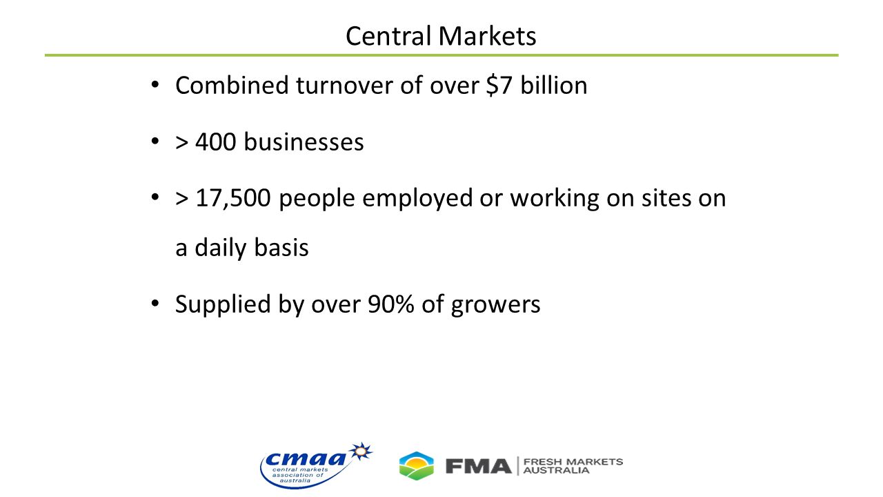Central Markets Combined turnover of over $7 billion > 400 businesses > 17,500 people employed or working on sites on a daily basis Supplied by over 90% of growers