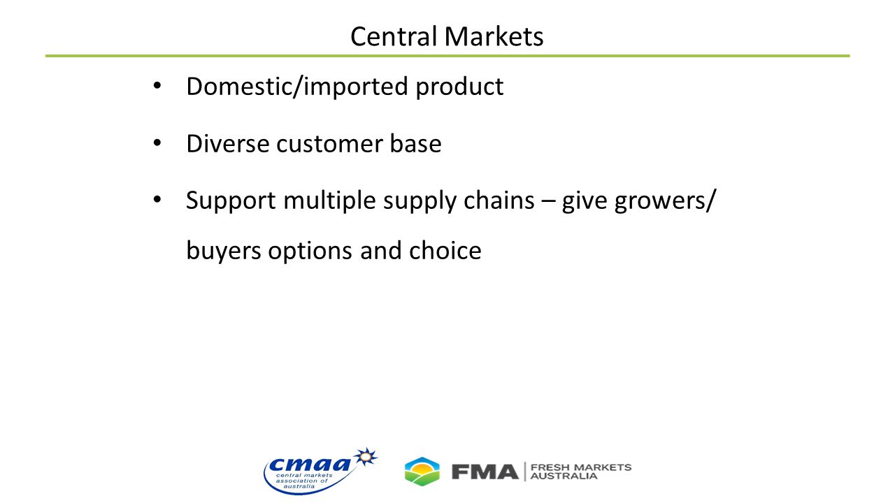 Central Markets Domestic/imported product Diverse customer base Support multiple supply chains – give growers/ buyers options and choice