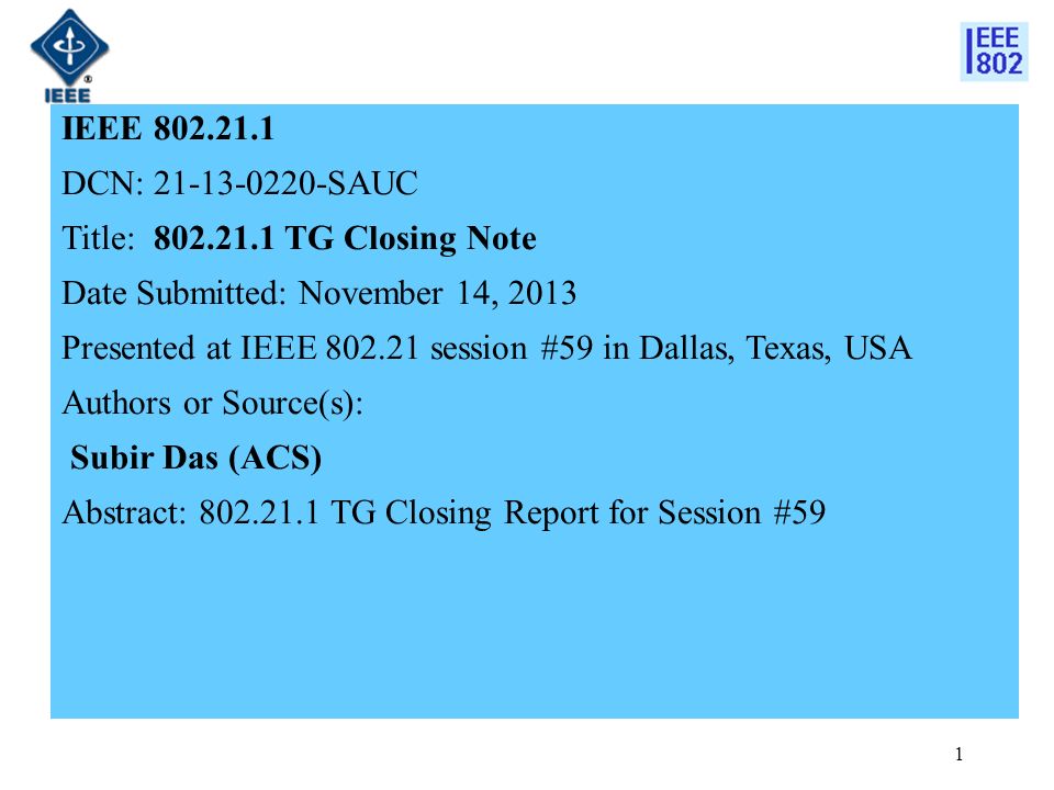 IEEE DCN: SAUC Title: TG Closing Note Date Submitted: November 14, 2013 Presented at IEEE session #59 in Dallas, Texas, USA Authors or Source(s): Subir Das (ACS) Abstract: TG Closing Report for Session #59 1