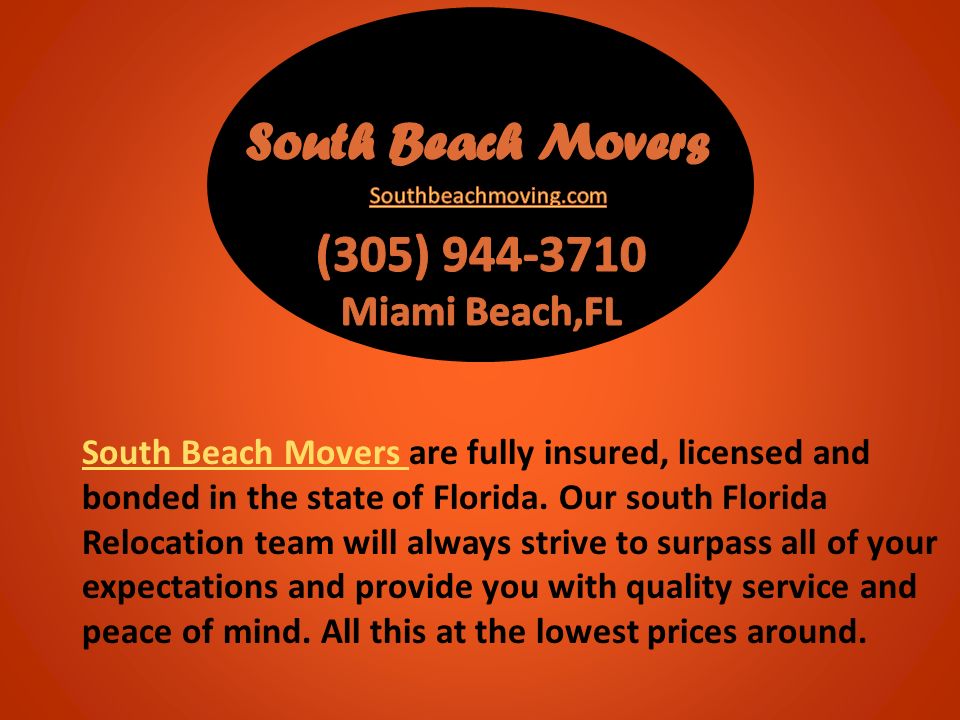 South Beach Movers South Beach Movers are fully insured, licensed and bonded in the state of Florida.