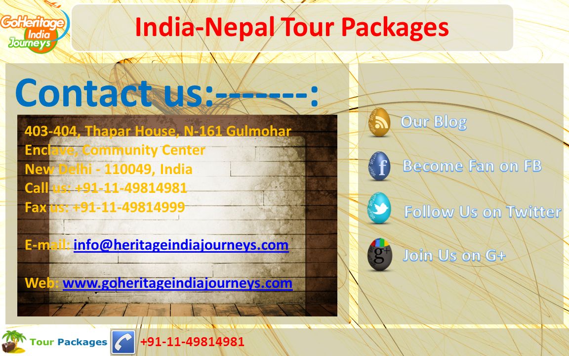 India-Nepal Tour Packages Contact us: : , Thapar House, N-161 Gulmohar Enclave, Community Center New Delhi , India Call us: Fax us: Web: