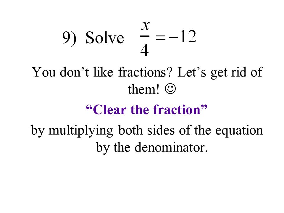 9) Solve You don’t like fractions. Let’s get rid of them.