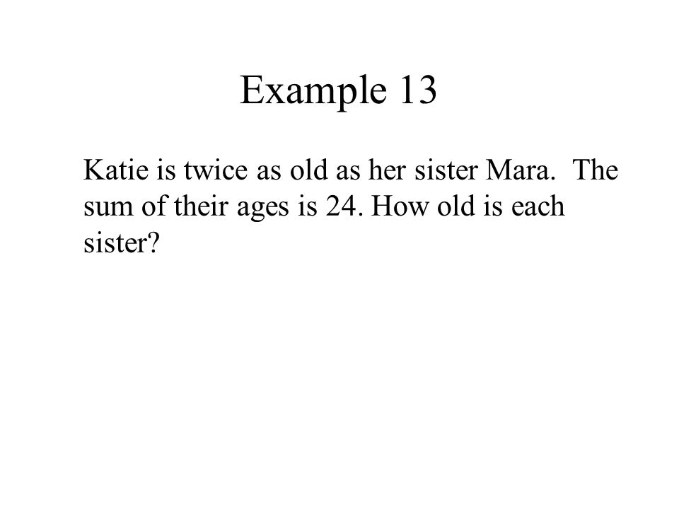 Example 13 Katie is twice as old as her sister Mara.
